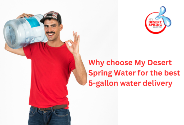 Why choose My Desert Spring Water for the best 5-gallon water delivery