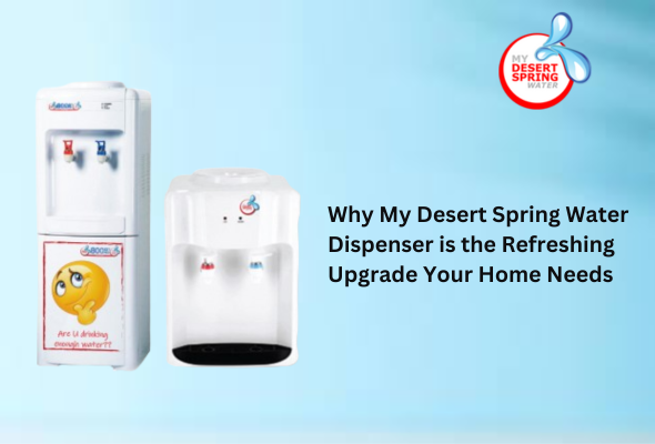 Why My Desert Spring Water Dispenser is the Refreshing Upgrade Your Home Needs