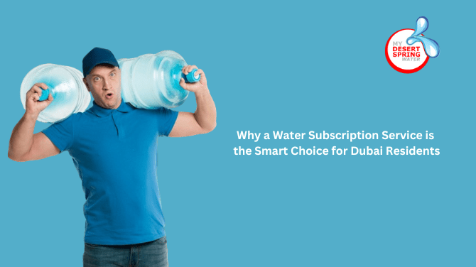 Why a Water Subscription Service is the Smart Choice for Dubai Residents